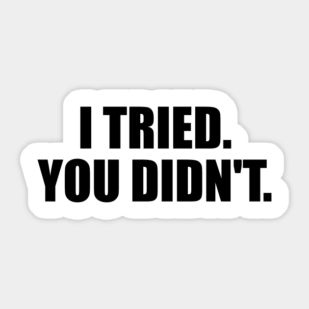 I tried. you didn't. Sticker by BL4CK&WH1TE 